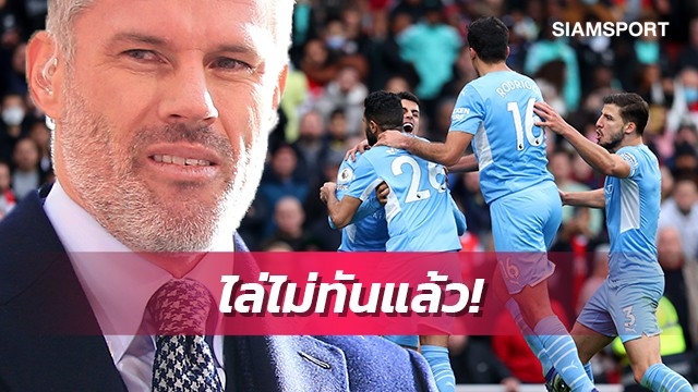 ยกแชมป์ให้เลย!คาร์ราเกอร์รับไม่มีใครไล่แมนซิตี้ทันแล้ว